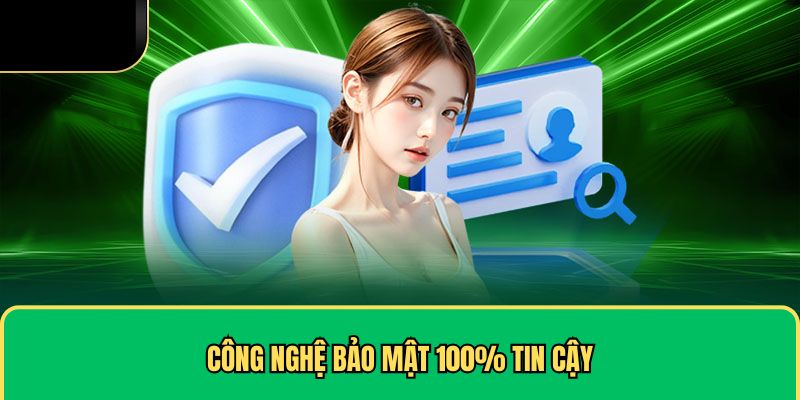 Công nghệ bảo mật 100% tin cậy